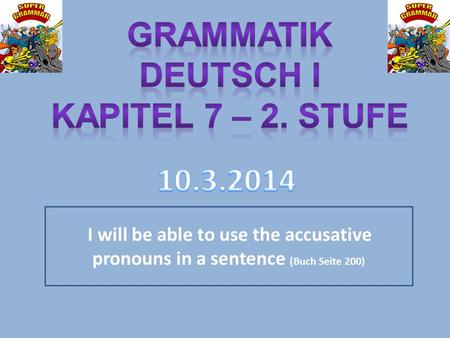 I will be able to use the accusative pronouns in a sentence (Buch Seite 200)
