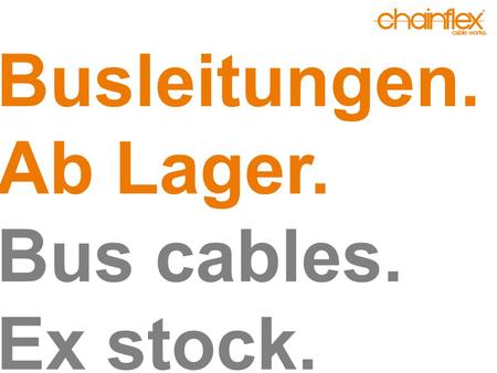 Busleitungen. Ab Lager. Bus cables. Ex stock.. CAT5/GigE für den Einsatz in E-Ketten-Systemen ® for use with E-Chain-Systems ® ►TPE Außenmantel TPE outer.
