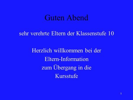 1 Guten Abend sehr verehrte Eltern der Klassenstufe 10 Herzlich willkommen bei der Eltern-Information zum Übergang in die Kursstufe.