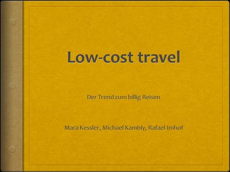 Was ist low-cost Travel?  Preis / Preiskampf  Günstig reisen  Steigende Nachfrage / Angebote  Neue & bestehende Anbieter.
