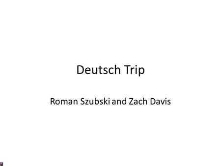 Deutsch Trip Roman Szubski and Zach Davis. $ 3,811.87 American Airlines Wir schlagen vor, dass wir fleigen nach Deutschland. Ich Heiße Heinrich. Und Ich.