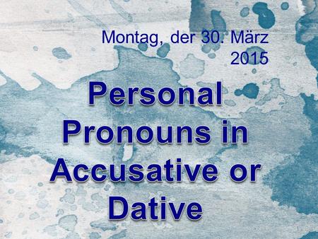 Personal Pronouns in Accusative or Dative.