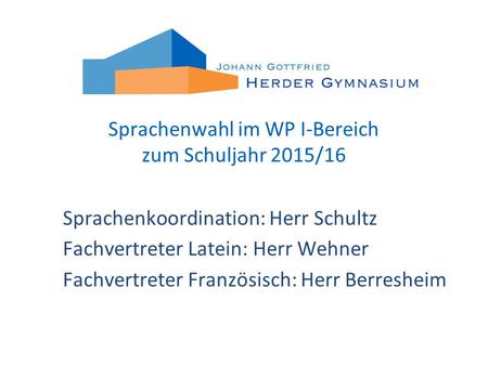 Sprachenwahl im WP I-Bereich zum Schuljahr 2015/16 Sprachenkoordination: Herr Schultz Fachvertreter Latein: Herr Wehner Fachvertreter Französisch: Herr.