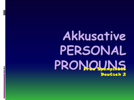 Akkusative PERSONAL PRONOUNS Frau Spampinato Deutsch 2.