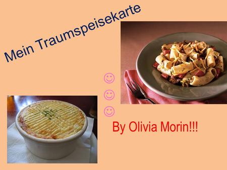 Mein Traumspeisekarte By Olivia Morin!!!. Vorspeisen!! Vo meine vorspeisen, ich wurde esse salat und brot. Das ist meine traum vorspeisen! +