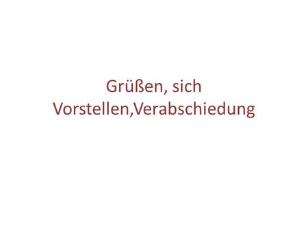 Grüßen, sich Vorstellen,Verabschiedung. Begrüßung und Verabschiedung.