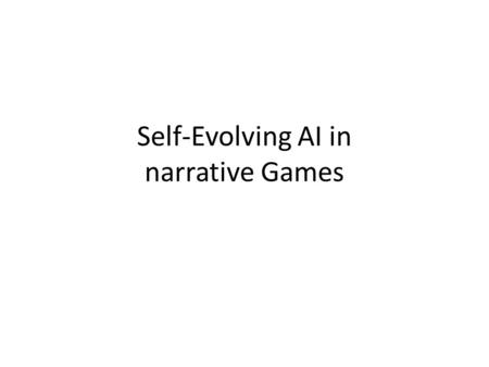 Self-Evolving AI in narrative Games. Agenda Idee & Konzept Problematiken AI – Step by Step.