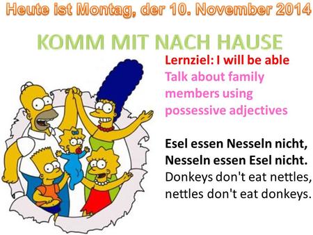 Lernziel: I will be able Talk about family members using possessive adjectives Esel essen Nesseln nicht, Nesseln essen Esel nicht. Donkeys don't eat nettles,