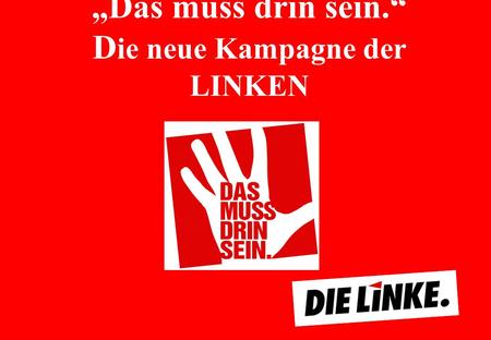 „Das muss drin sein.“ Die neue Kampagne der LINKEN