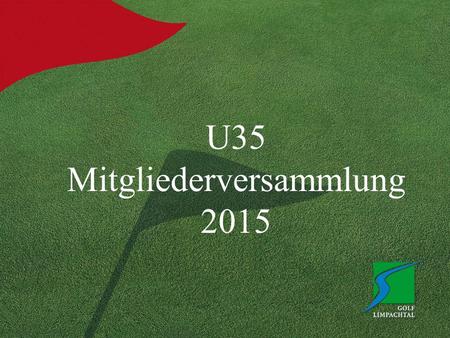 U35 Mitgliederversammlung 2015. Traktanden 1 – 3.) Wahl Stimmenzähler/-in & Genehmigung Traktanden 4.)Genehmigung Ämter und Wahl der Amtsinhaber 5.)Abschluss.