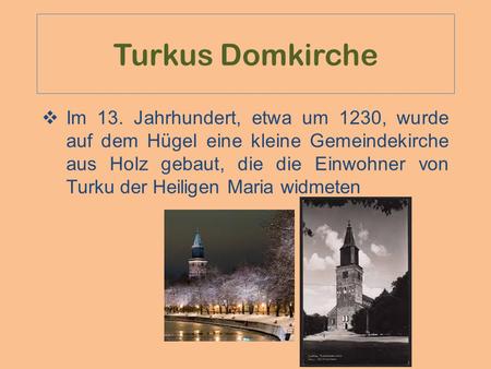 Turkus Domkirche  Im 13. Jahrhundert, etwa um 1230, wurde auf dem Hügel eine kleine Gemeindekirche aus Holz gebaut, die die Einwohner von Turku der Heiligen.