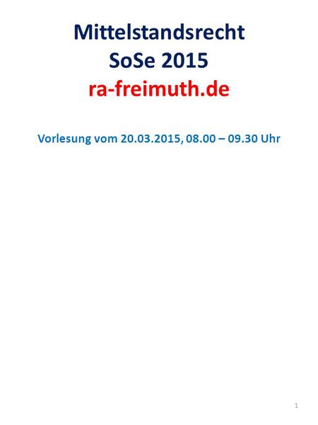 Mittelstandsrecht SoSe 2015 ra-freimuth.de Vorlesung vom 20.03.2015, 08.00 – 09.30 Uhr 1.