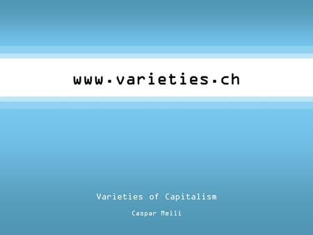 Varieties of Capitalism Caspar Meili www.varieties.ch.