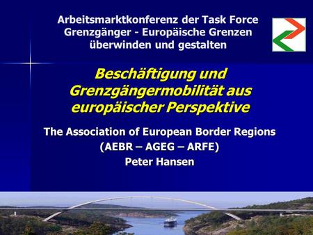 Arbeitsmarktkonferenz der Task Force Grenzgänger - Europäische Grenzen überwinden und gestalten Beschäftigung und Grenzgängermobilität aus europäischer.