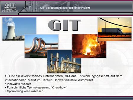 GIT ist ein diversifiziertes Unternehmen, das das Entwicklungsgeschäft auf dem internationalen Markt im Bereich Schwerindustrie durchführt Innovativer.