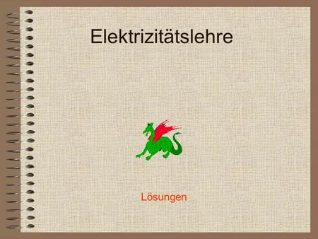 Elektrizitätslehre Lösungen. 10 Aufgaben 11)Eine Projektionslampe (100 V/ 2 A) soll an 220 V angeschlossen werden. a)Wie groß ist der Lampenwiderstand.