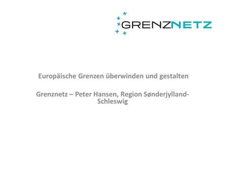 Europäische Grenzen überwinden und gestalten Grenznetz – Peter Hansen, Region Sønderjylland- Schleswig.