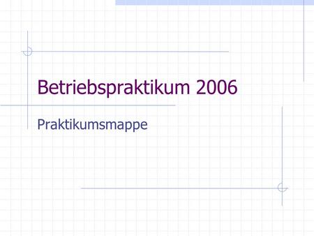 Betriebspraktikum 2006 Praktikumsmappe.