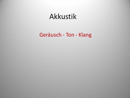 Akkustik Geräusch - Ton - Klang.