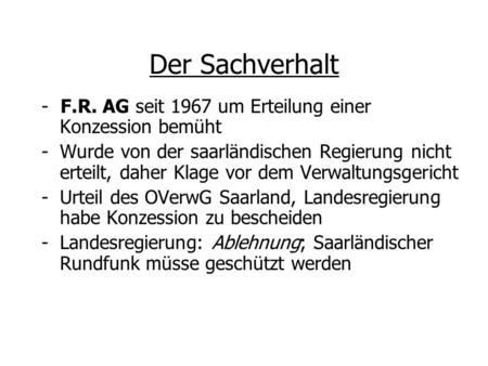 Der Sachverhalt - F.R. AG seit 1967 um Erteilung einer Konzession bemüht -Wurde von der saarländischen Regierung nicht erteilt, daher Klage vor dem Verwaltungsgericht.