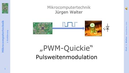 Mikrocomputertechnik 1 Einführung Prof. J. Walter Stand Oktober 2009 1 Mikrocomputertechnik Jürgen Walter „PWM-Quickie“ Pulsweitenmodulation.