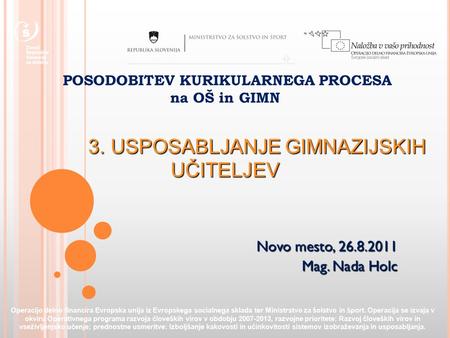 POSODOBITEV KURIKULARNEGA PROCESA na OŠ in GIMN 3. USPOSABLJANJE GIMNAZIJSKIH UČITELJEV Operacijo delno financira Evropska unija iz Evropskega socialnega.