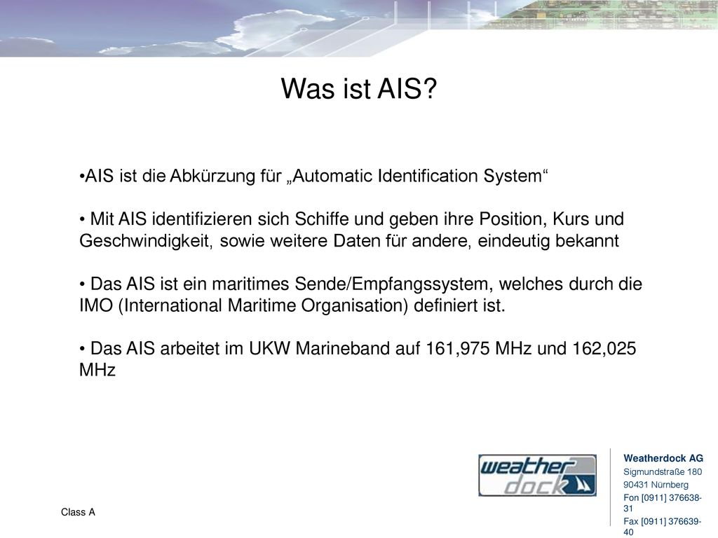 Was ist AIS? AIS ist die Abkürzung für „Automatic Identification System“  Mit AIS identifizieren sich Schiffe und geben ihre Position, Kurs und  Geschwindigkeit, - ppt herunterladen