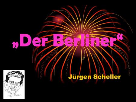„Der Berliner“ Jürgen Scheller Ick bin det Kind einer Urlaubernacht unn' wurde im stehn an´ne Ecke jemacht.