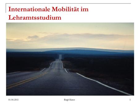 01.06.2015 Birgit Kraus 1 Internationale Mobilität im Lehramtsstudium.