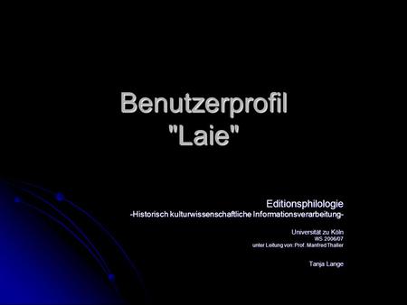 Benutzerprofil Laie Editionsphilologie -Historisch kulturwissenschaftliche Informationsverarbeitung- Universität zu Köln WS 2006/07 unter Leitung von: