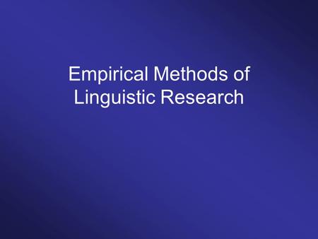 Empirical Methods of Linguistic Research. What you will learn How to write an empirical research paper How to design an experiment / a questionnaire How.