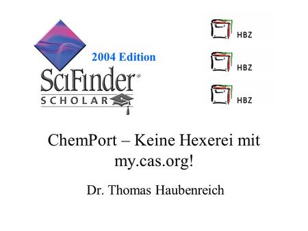 2004 Edition ChemPort – Keine Hexerei mit my.cas.org! Dr. Thomas Haubenreich.