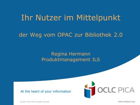 Ihr Nutzer im Mittelpunkt der Weg vom OPAC zur Bibliothek 2.0 Regina Hermann Produktmanagement ILS.