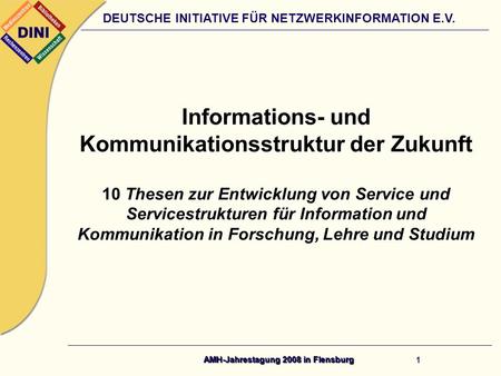 DEUTSCHE INITIATIVE FÜR NETZWERKINFORMATION E.V. AMH-Jahrestagung 2008 in Flensburg 1 Informations- und Kommunikationsstruktur der Zukunft 10 Thesen zur.