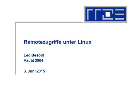 Remotezugriffe unter Linux Leo Besold Azubi 2004 3. Juni 2015.
