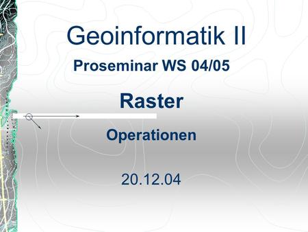 Proseminar WS 04/05 Raster Operationen