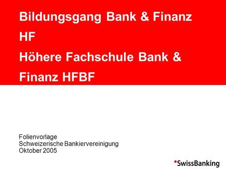 Bildungsgang Bank & Finanz HF Höhere Fachschule Bank & Finanz HFBF Folienvorlage Schweizerische Bankiervereinigung Oktober 2005.
