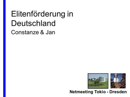 Netmeeting Tokio - Dresden Elitenförderung in Deutschland Constanze & Jan.