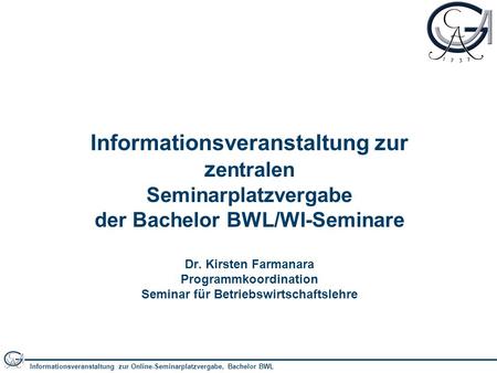 Informationsveranstaltung zur Online-Seminarplatzvergabe, Bachelor BWL 1 Informationsveranstaltung zur z entralen Seminarplatzvergabe der Bachelor BWL/WI-Seminare.