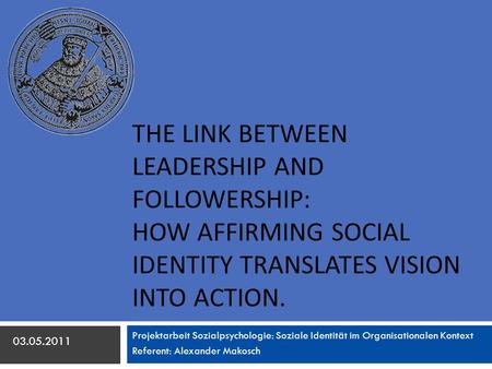 The link between leadership and followership: How affirming social identity translates vision into action. Projektarbeit Sozialpsychologie: Soziale Identität.