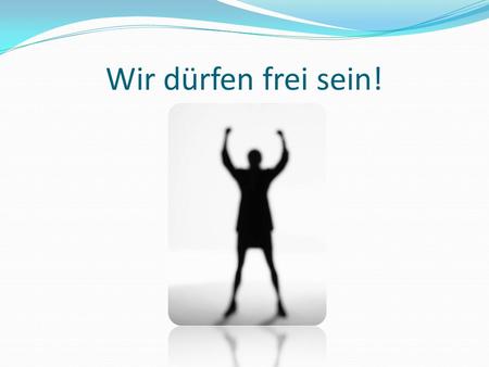 Wir dürfen frei sein!.