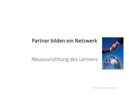 Partner bilden ein Netzwerk Neuausrichtung des Lernens 14.02.11 – Oberschule Michaelschule.