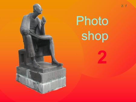 2. 1 Photo shop 2. 2. 2 Überblick Themen der Sitzung  Montage  Freistellen und Zusammenfügen einzelner Fototeile  Auswahlwerkzeuge  Auswahl in Werkzeugleiste.