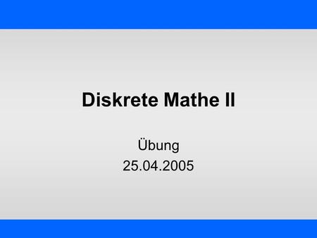 Diskrete Mathe II Übung 25.04.2005. IKG - Übung Diskrete Mathe II – Jörg Schmittwilken 2 Gruppeneinteilung Gruppe A: Mo 12:00 – 12:45 Uhr –bis einschließlich.