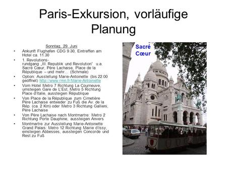 Paris-Exkursion, vorläufige Planung Sonntag, 29. Juni Ankunft Flughafen CDG 9.30, Eintreffen am Hotel ca. 11.30 1. Revolutions- rundgang „III. Republik.
