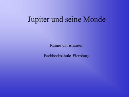Jupiter und seine Monde Rainer Christiansen Fachhochschule Flensburg