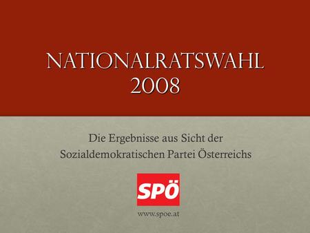 Nationalratswahl 2008 Die Ergebnisse aus Sicht der Sozialdemokratischen Partei Österreichs www.spoe.at.