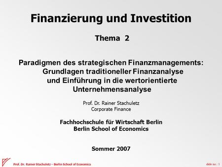 Slide no.: 1 Prof. Dr. Rainer Stachuletz – Berlin School of Economics Finanzierung und Investition Thema 2 Paradigmen des strategischen Finanzmanagements: