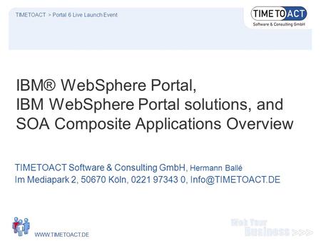 WWW.TIMETOACT.DE IBM® WebSphere Portal, IBM WebSphere Portal solutions, and SOA Composite Applications Overview TIMETOACT Software & Consulting GmbH, Hermann.