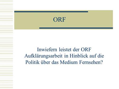 ORF Inwiefern leistet der ORF Aufklärungsarbeit in Hinblick auf die Politik über das Medium Fernsehen?